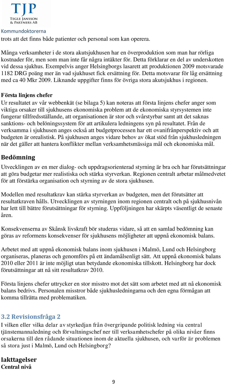 Exempelvis anger Helsingborgs lasarett att produktionen 2009 motsvarade 1182 DRG poäng mer än vad sjukhuset fick ersättning för. Detta motsvarar för låg ersättning med ca 40 Mkr 2009.