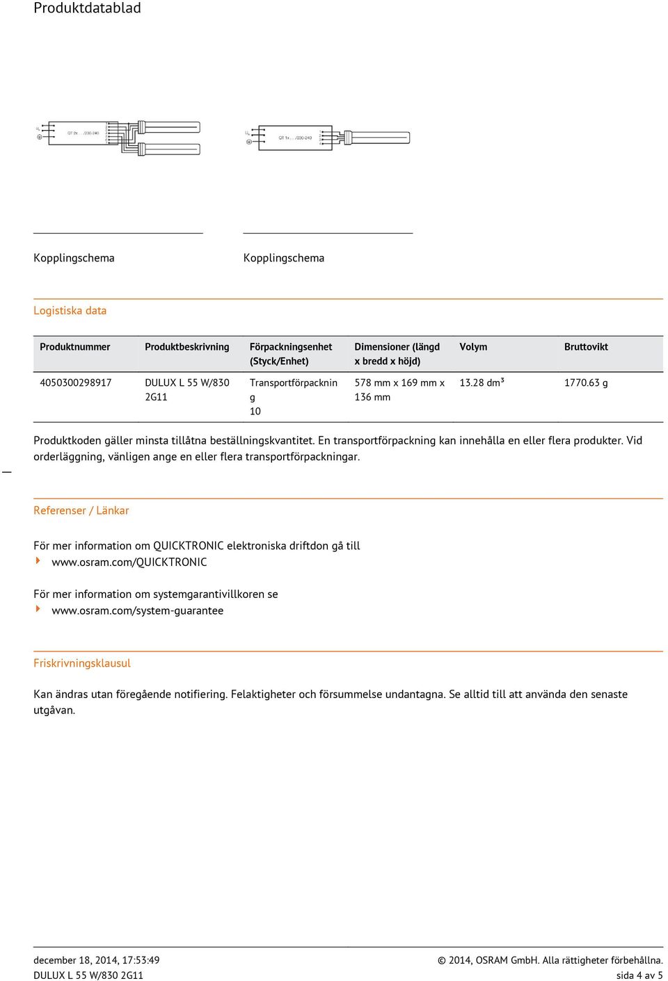 Vid orderläggning, vänligen ange en eller flera transportförpackningar. Referenser / Länkar För mer information om QUICKTRONIC elektroniska driftdon gå till www.osram.