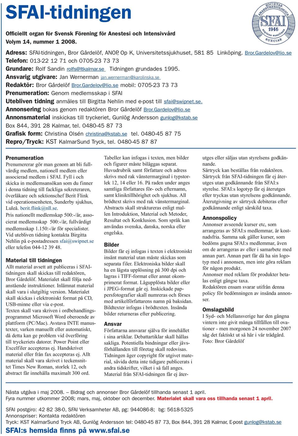 se Redaktör: Bror Gårdelöf Bror.Gardelov@lio.se mobil: 0705-23 73 73 Prenumeration: Genom medlemsskap i SFAI Utebliven tidning anmäles till Birgitta Nehlin med e-post till sfai@swipnet.se. Annonsering bokas genom redaktören Bror Gårdelöf Bror.