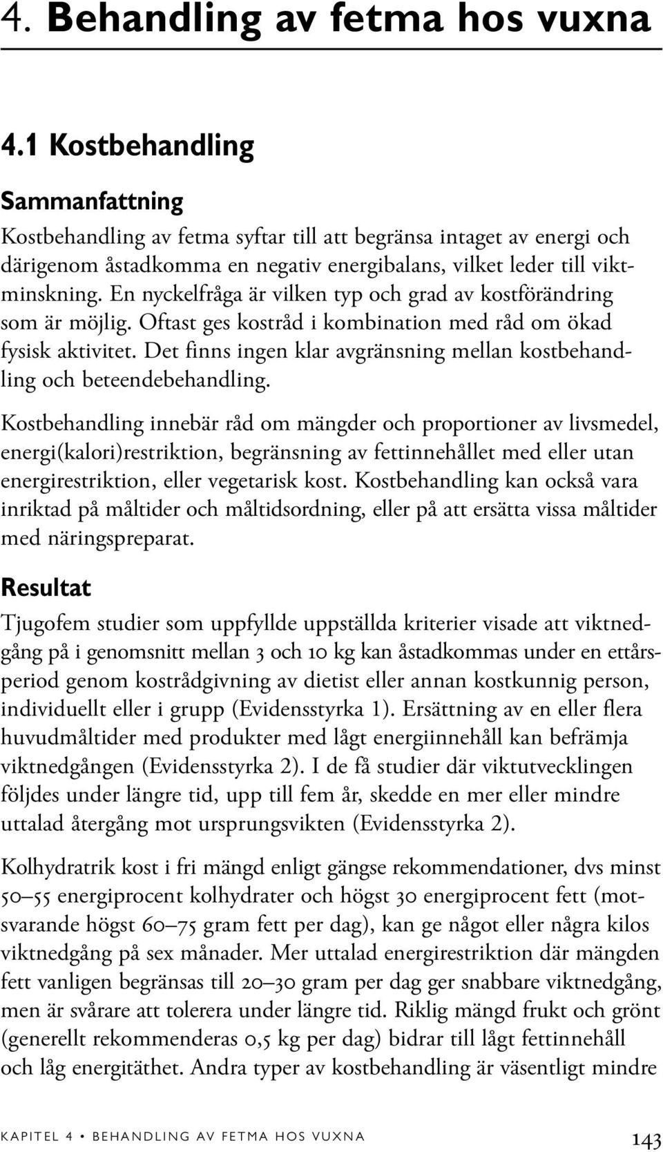 En nyckelfråga är vilken typ och grad av kostförändring som är möjlig. Oftast ges kostråd i kombination med råd om ökad fysisk aktivitet.