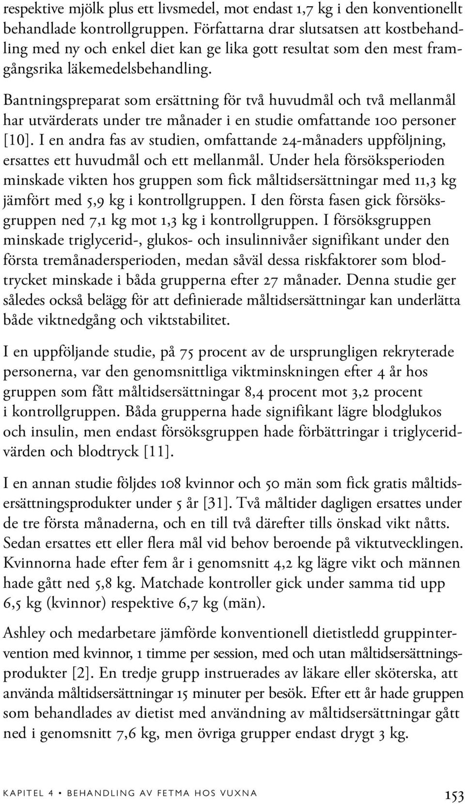 Bantningspreparat som ersättning för två huvudmål och två mellanmål har utvärderats under tre månader i en studie omfattande 100 personer [10].