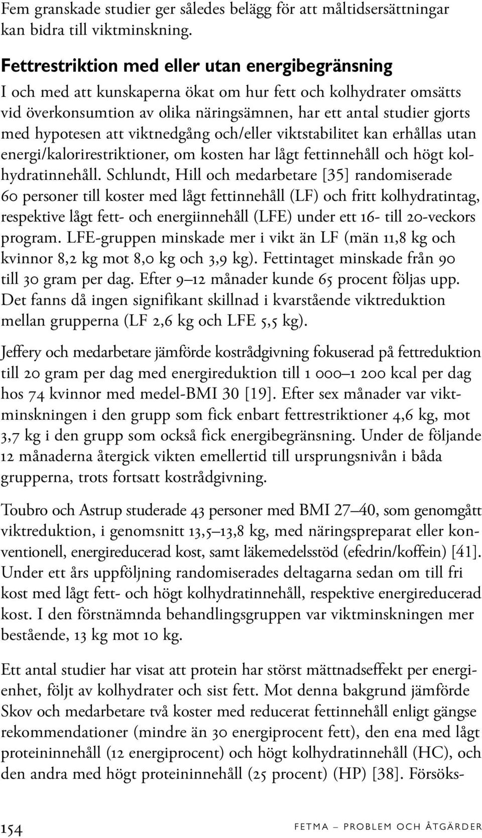 hypotesen att viktnedgång och/eller viktstabilitet kan erhållas utan energi/kalorirestriktioner, om kosten har lågt fettinnehåll och högt kolhydratinnehåll.