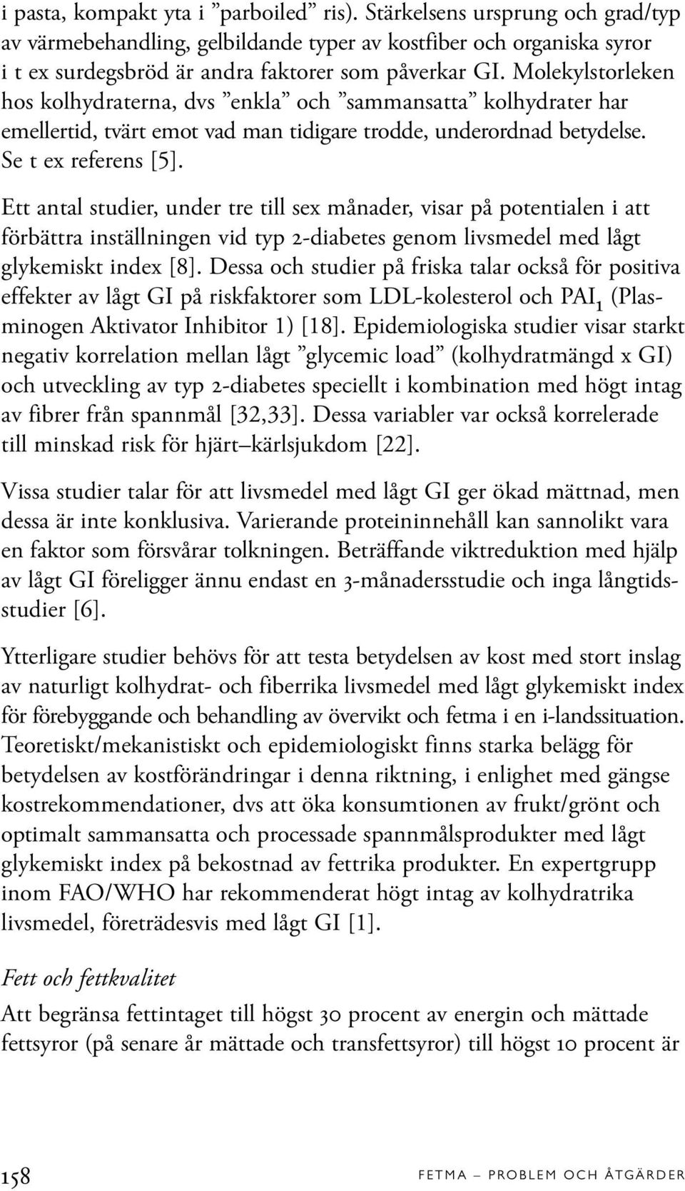 Ett antal studier, under tre till sex månader, visar på potentialen i att förbättra inställningen vid typ2-diabetes genom livsmedel med lågt glykemiskt index [8].