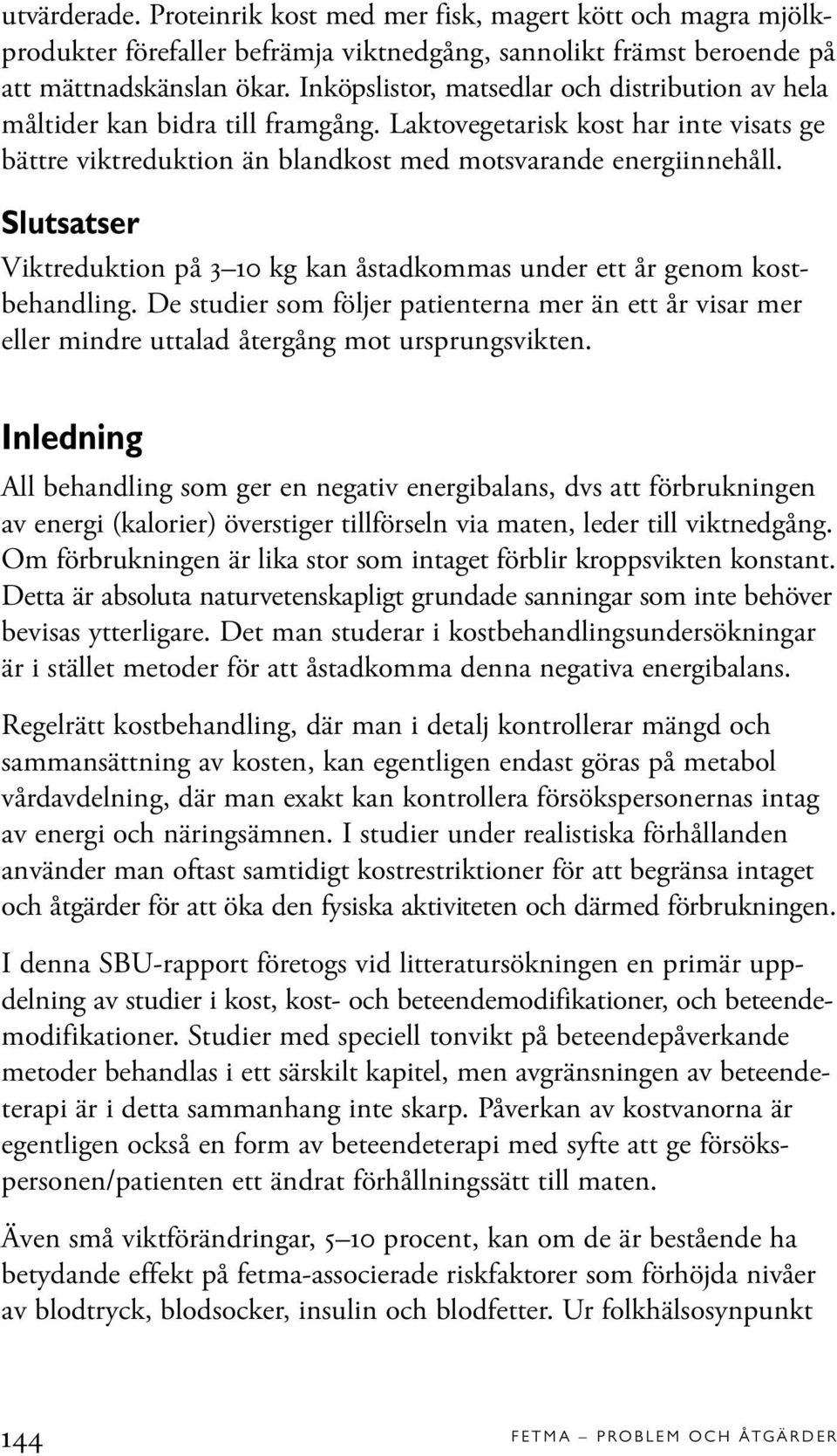 Slutsatser Viktreduktion på 3 10 kg kan åstadkommas under ett år genom kostbehandling. De studier som följer patienterna mer än ett år visar mer eller mindre uttalad återgång mot ursprungsvikten.