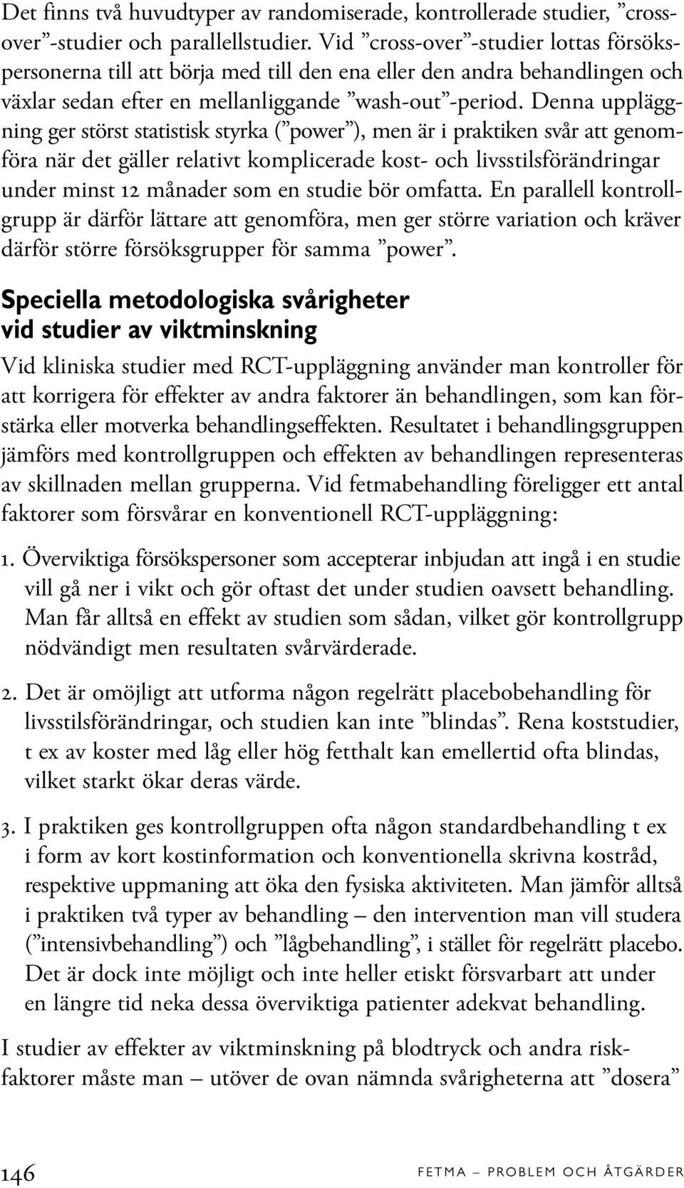 Denna uppläggning ger störst statistisk styrka ( power ), men är i praktiken svår att genomföra när det gäller relativt komplicerade kost- och livsstilsförändringar under minst 12 månader som en