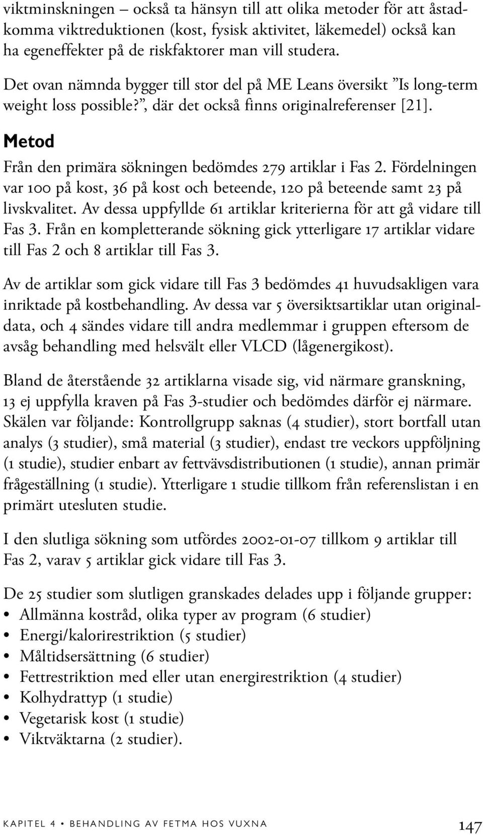 Metod Från den primära sökningen bedömdes 279 artiklar i Fas 2. Fördelningen var 100 på kost, 36 på kost och beteende, 120 på beteende samt 23 på livskvalitet.