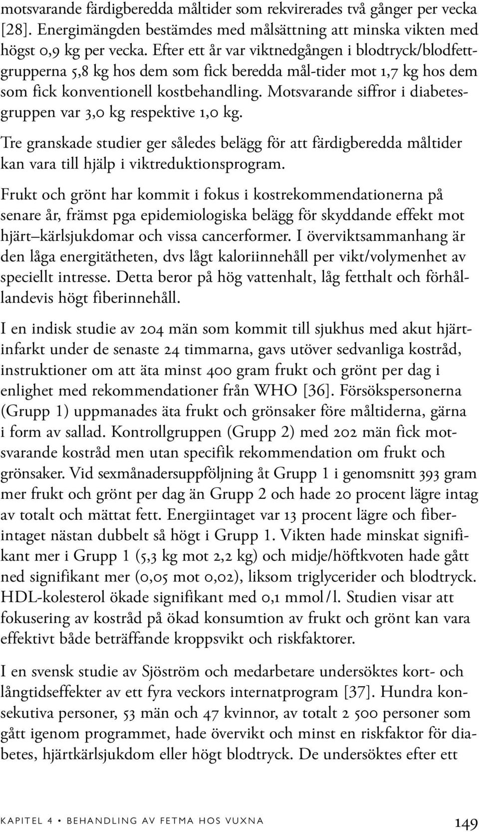 Motsvarande siffror i diabetesgruppen var 3,0 kg respektive 1,0 kg. Tre granskade studier ger således belägg för att färdigberedda måltider kan vara till hjälp i viktreduktionsprogram.