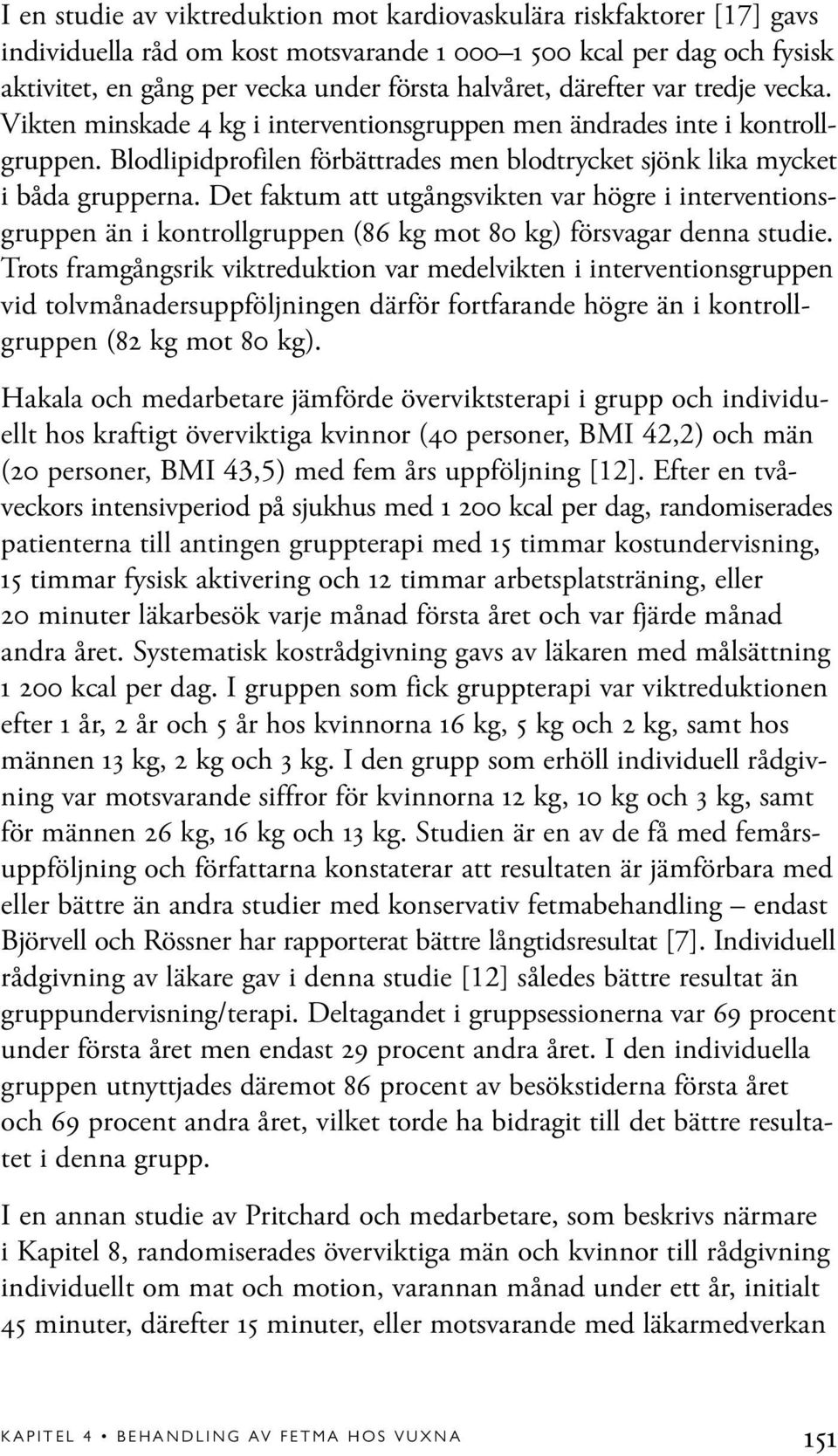 Det faktum att utgångsvikten var högre i interventionsgruppen än i kontrollgruppen (86 kg mot 80 kg) försvagar denna studie.