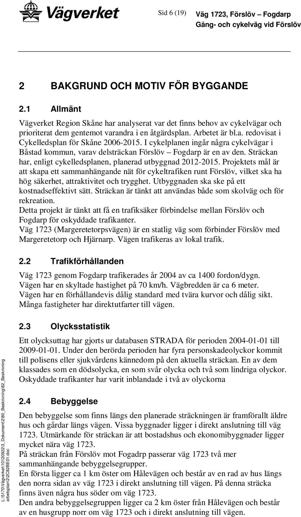 I cykelplanen ingår några cykelvägar i Båstad kommun, varav delsträckan Förslöv Fogdarp är en av den. Sträckan har, enligt cykelledsplanen, planerad utbyggnad 2012-2015.