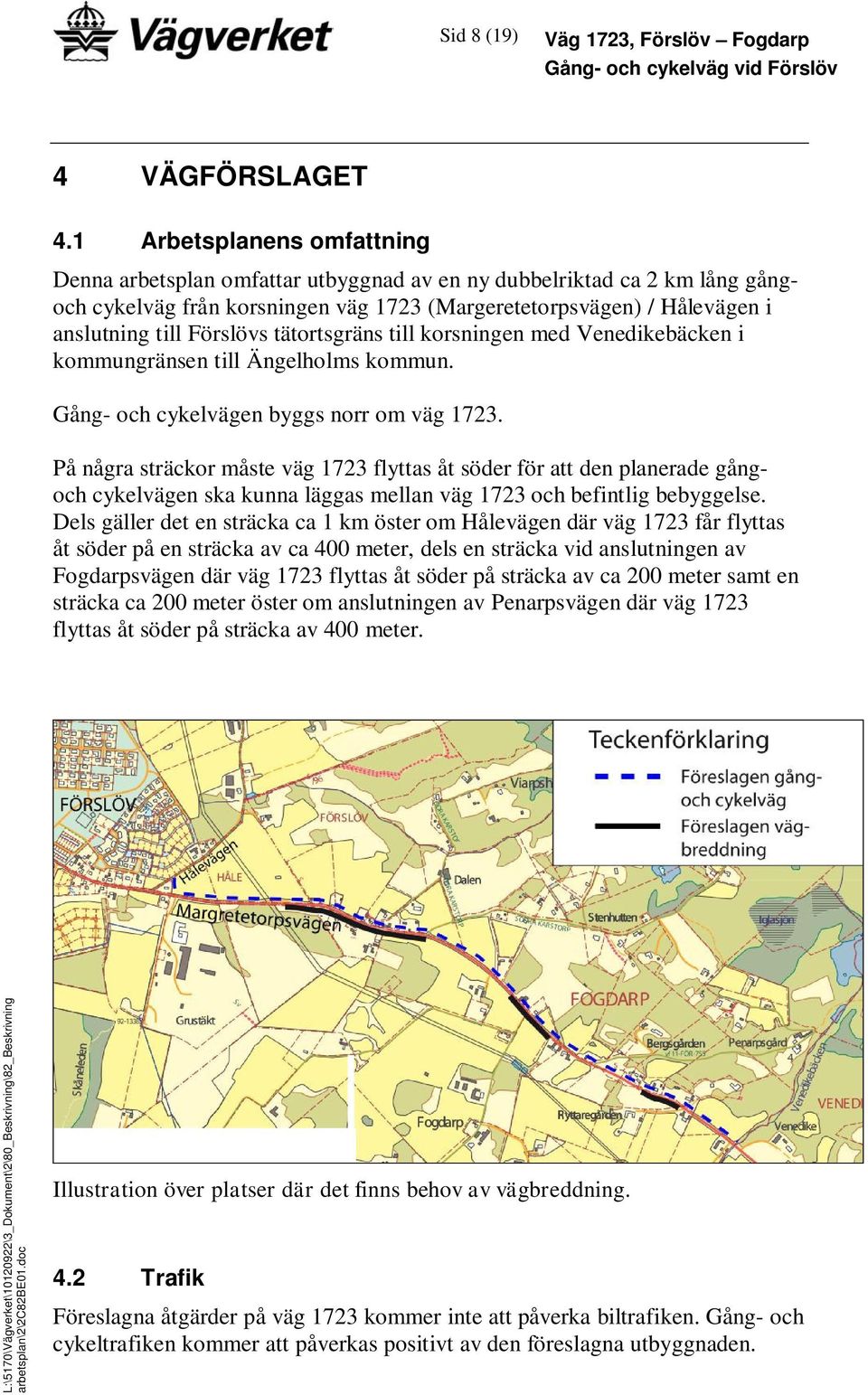 Förslövs tätortsgräns till korsningen med Venedikebäcken i kommungränsen till Ängelholms kommun. Gång- och cykelvägen byggs norr om väg 1723.