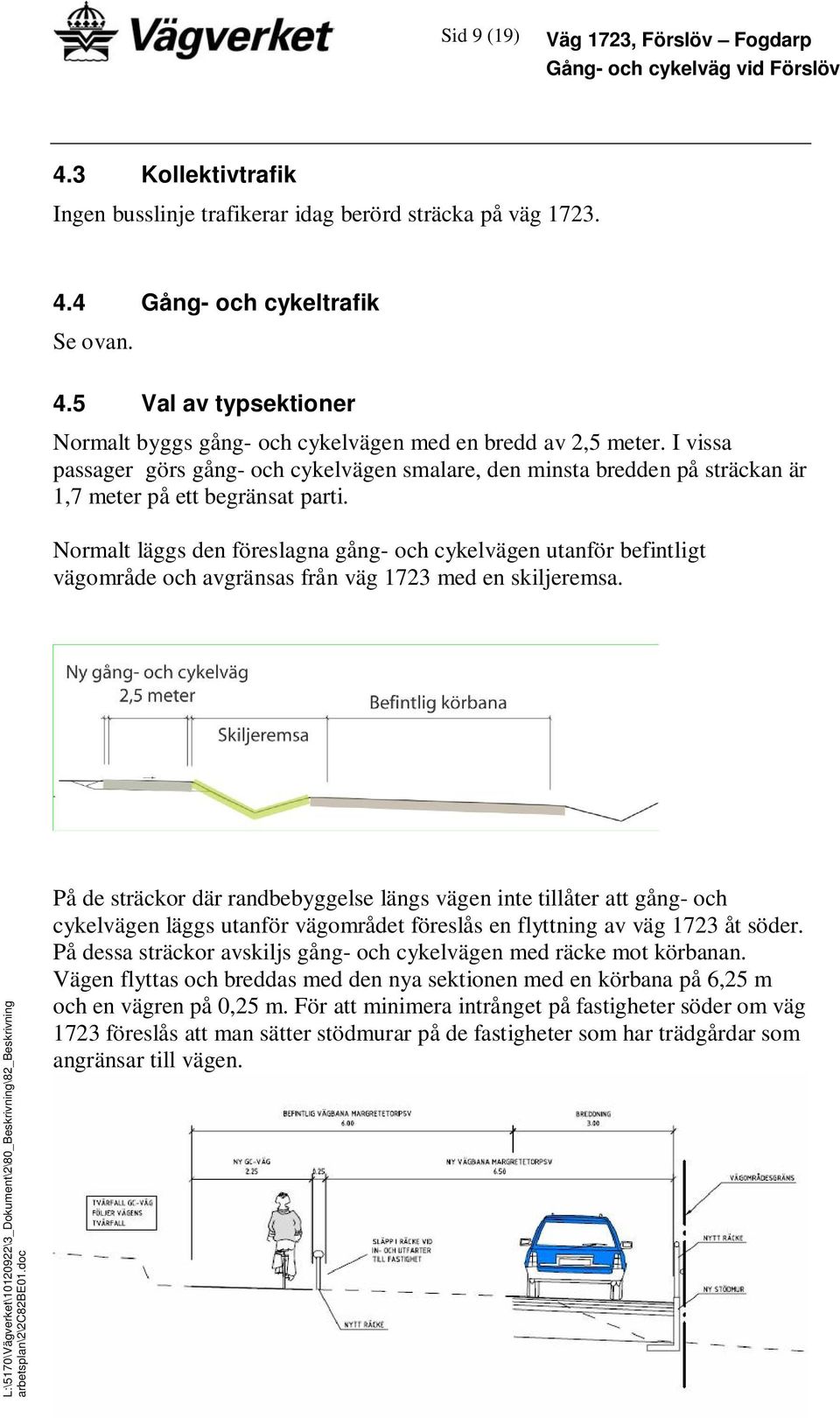 Normalt läggs den föreslagna gång- och cykelvägen utanför befintligt vägområde och avgränsas från väg 1723 med en skiljeremsa.