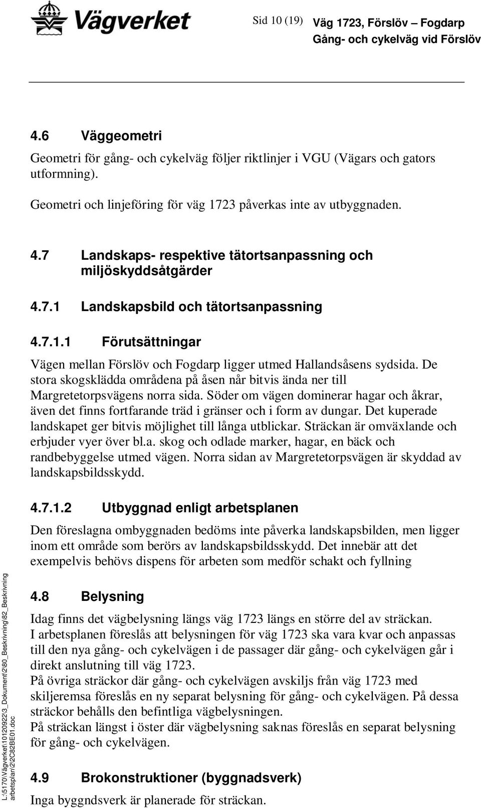 De stora skogsklädda områdena på åsen når bitvis ända ner till Margretetorpsvägens norra sida. Söder om vägen dominerar hagar och åkrar, även det finns fortfarande träd i gränser och i form av dungar.