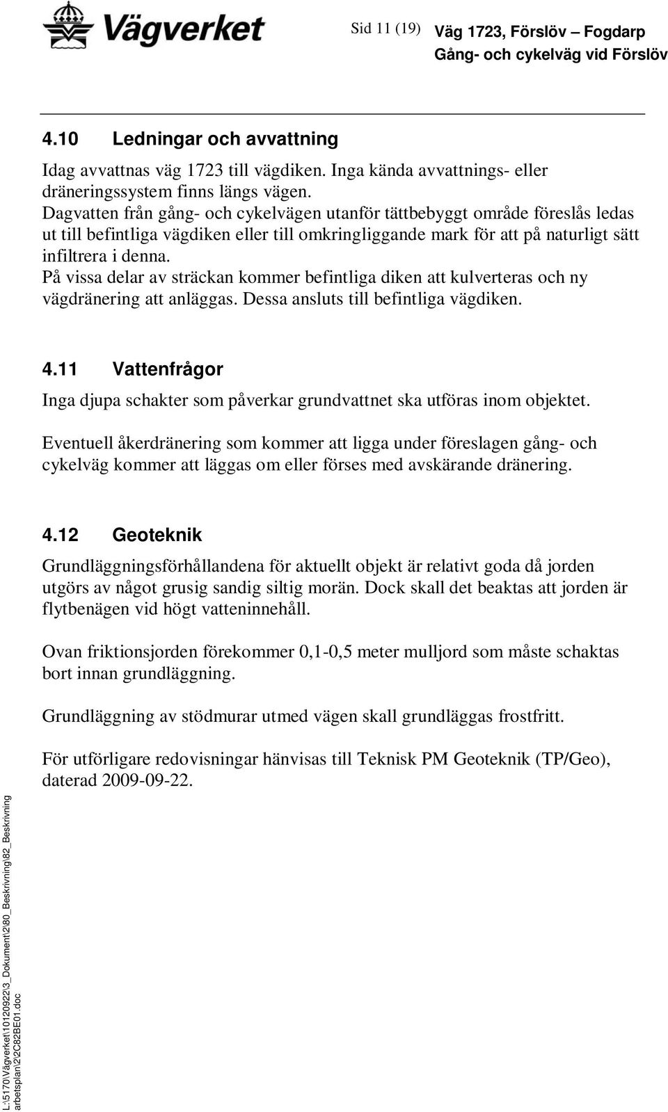 På vissa delar av sträckan kommer befintliga diken att kulverteras och ny vägdränering att anläggas. Dessa ansluts till befintliga vägdiken. 4.