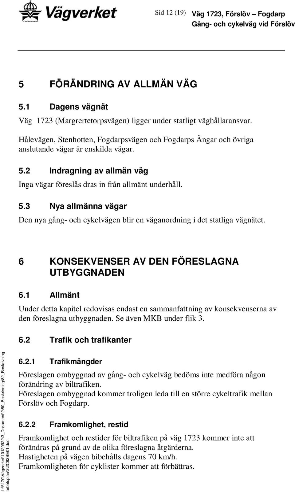 6 KONSEKVENSER AV DEN FÖRESLAGNA UTBYGGNADEN 6.1 Allmänt Under detta kapitel redovisas endast en sammanfattning av konsekvenserna av den föreslagna utbyggnaden. Se även MKB under flik 3. 6.2 Trafik och trafikanter L:\5170\Vägverket\10120922\3_Dokument\2\80_Beskrivning\82_Beskrivning arbetsplan\2\2c82be01.