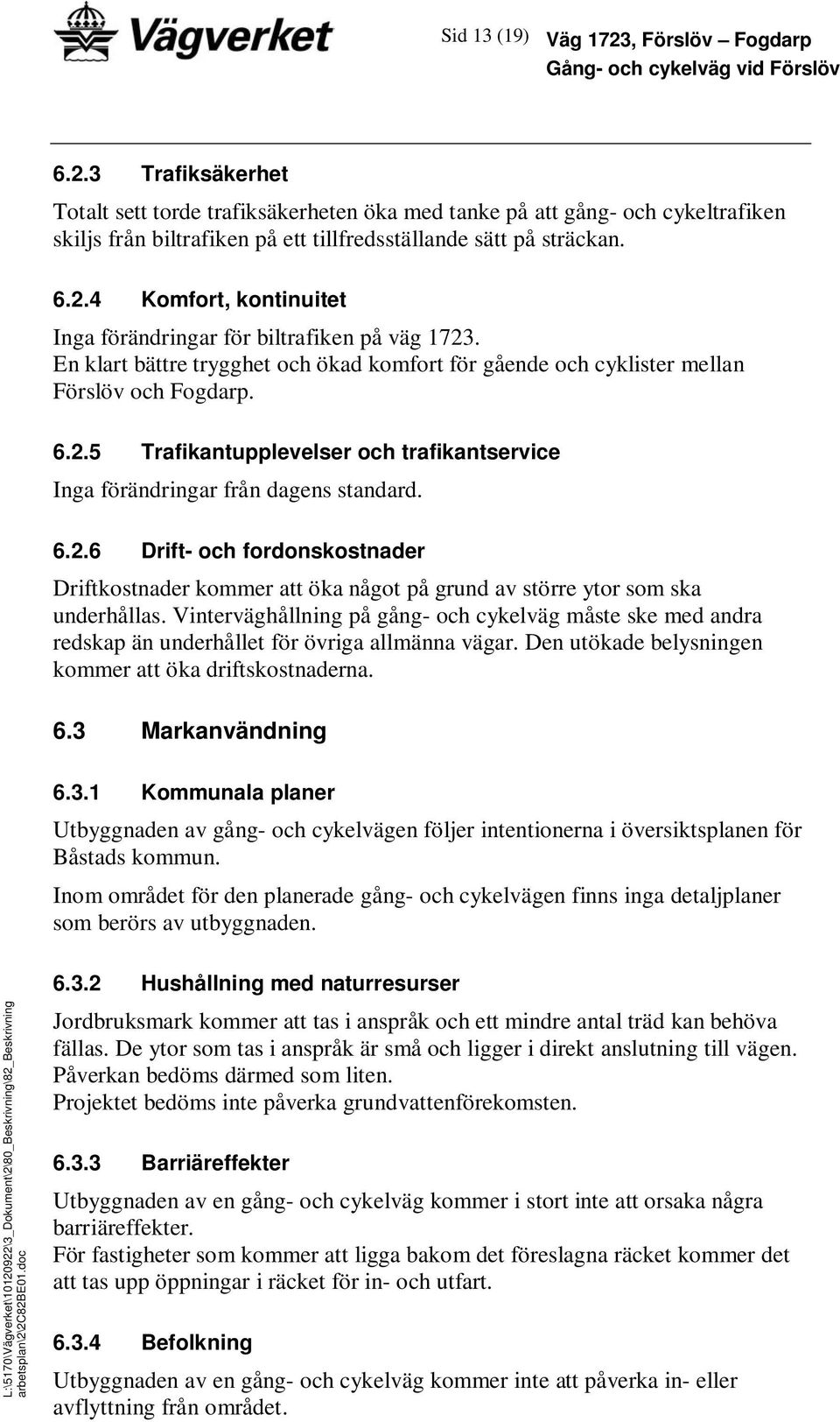 6.2.6 Drift- och fordonskostnader Driftkostnader kommer att öka något på grund av större ytor som ska underhållas.