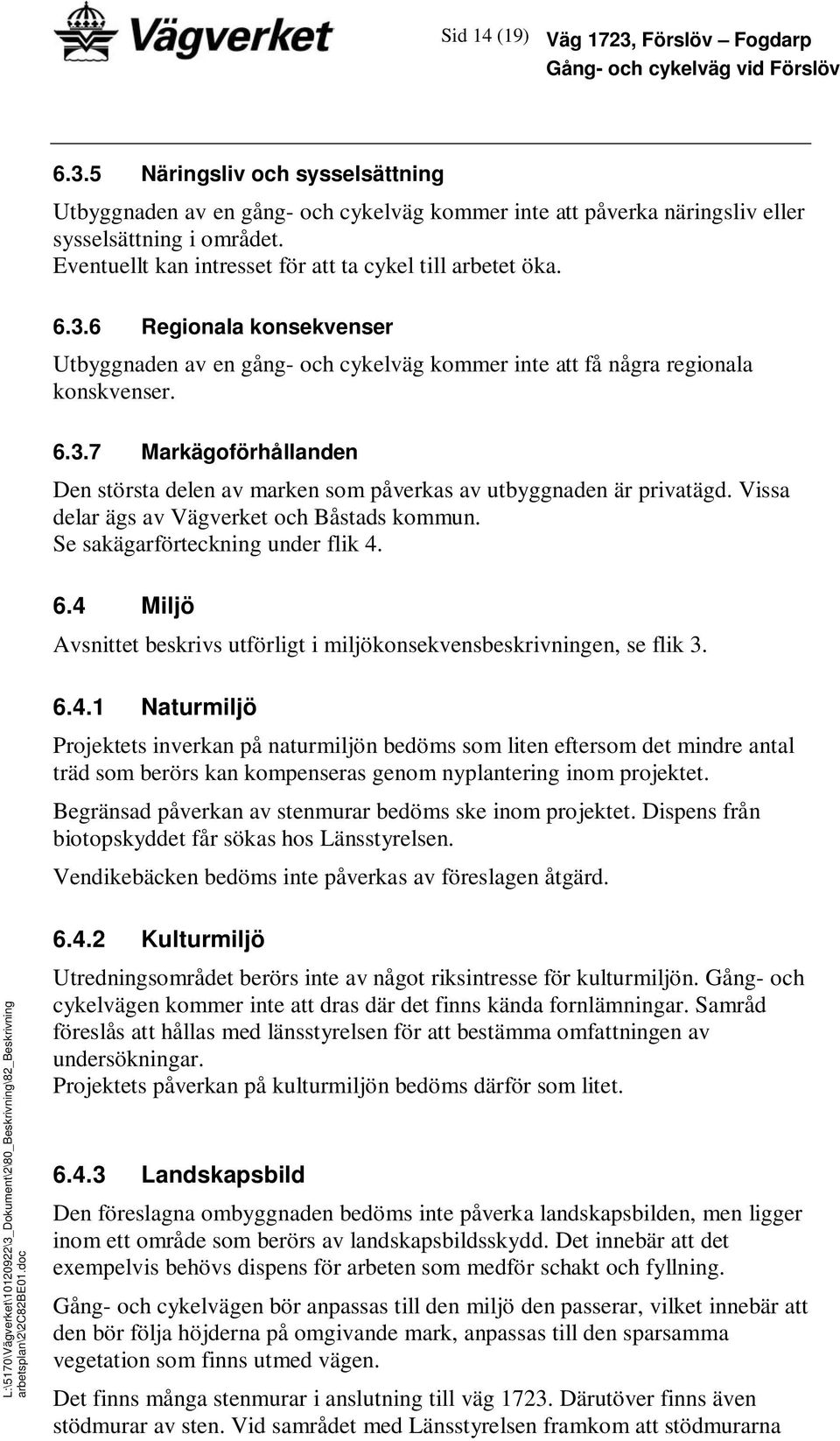 Vissa delar ägs av Vägverket och Båstads kommun. Se sakägarförteckning under flik 4.