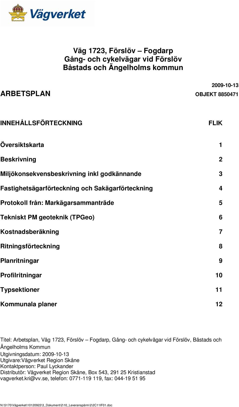 Ritningsförteckning 8 Planritningar 9 Profilritningar 10 Typsektioner 11 Kommunala planer 12 Titel: Arbetsplan, Väg 1723, Förslöv Fogdarp, Gång- och cykelvägar vid Förslöv, Båstads och Ängelholms