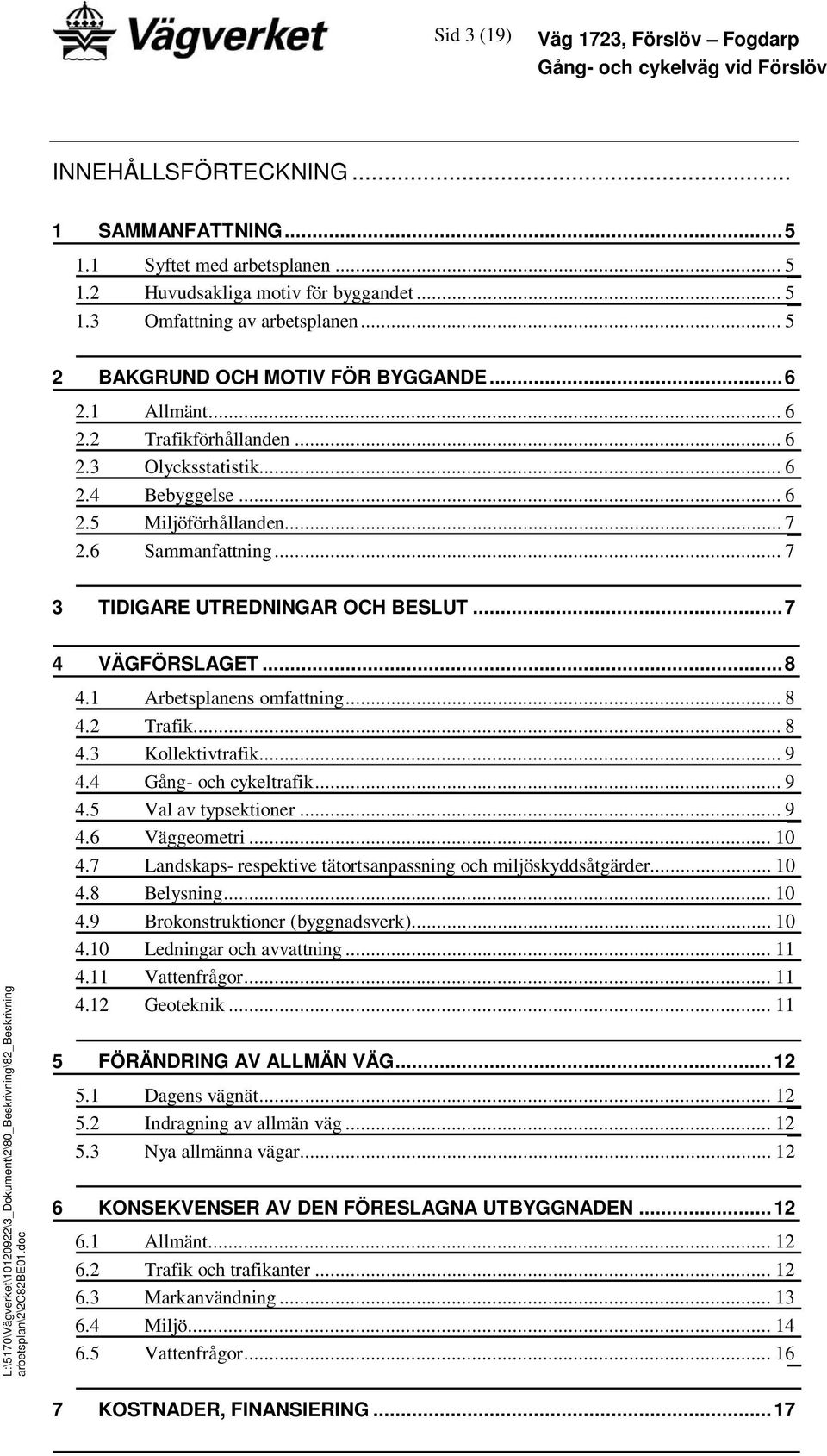 .. 7 3 TIDIGARE UTREDNINGAR OCH BESLUT...7 4 VÄGFÖRSLAGET...8 L:\5170\Vägverket\10120922\3_Dokument\2\80_Beskrivning\82_Beskrivning arbetsplan\2\2c82be01.doc 4.1 Arbetsplanens omfattning... 8 4.