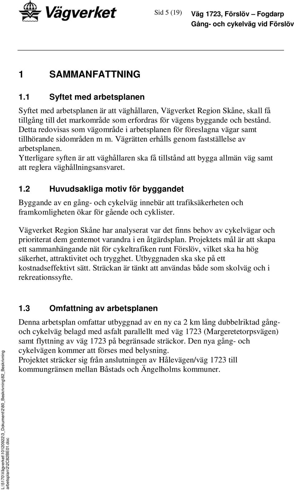 Detta redovisas som vägområde i arbetsplanen för föreslagna vägar samt tillhörande sidområden m m. Vägrätten erhålls genom fastställelse av arbetsplanen.