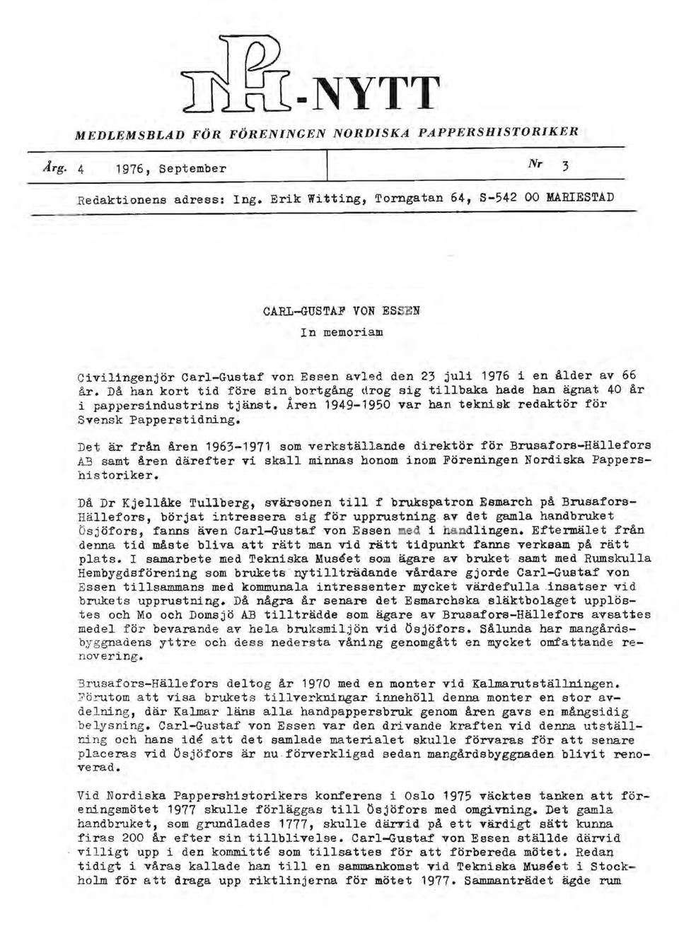 1976 i en ålder av 66 år. Då han kort tid före sin bortgång drog sig tillbaka hade han ägnat 40 år i pappersindustrins tjänst. Åren 1949-1950 var han teknisk redaktör för Svensk Papperstidning.