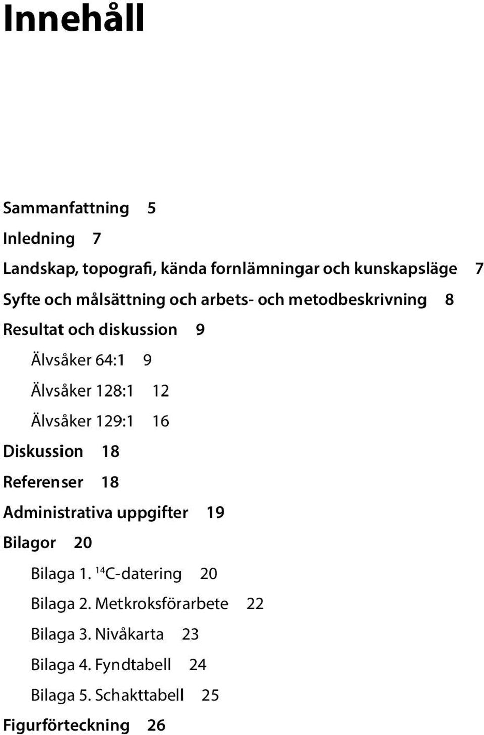 Älvsåker 129:1 16 Diskussion 18 Referenser 18 Administrativa uppgifter 19 Bilagor 20 Bilaga 1.