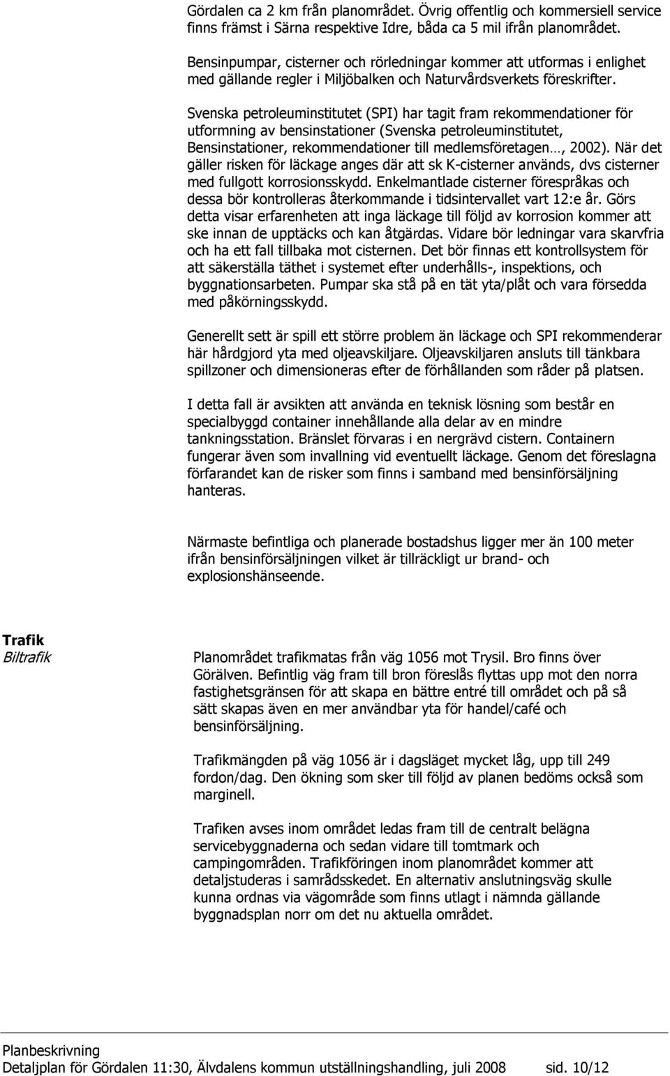 Svenska petroleuminstitutet (SPI) har tagit fram rekommendationer för utformning av bensinstationer (Svenska petroleuminstitutet, Bensinstationer, rekommendationer till medlemsföretagen, 2002).
