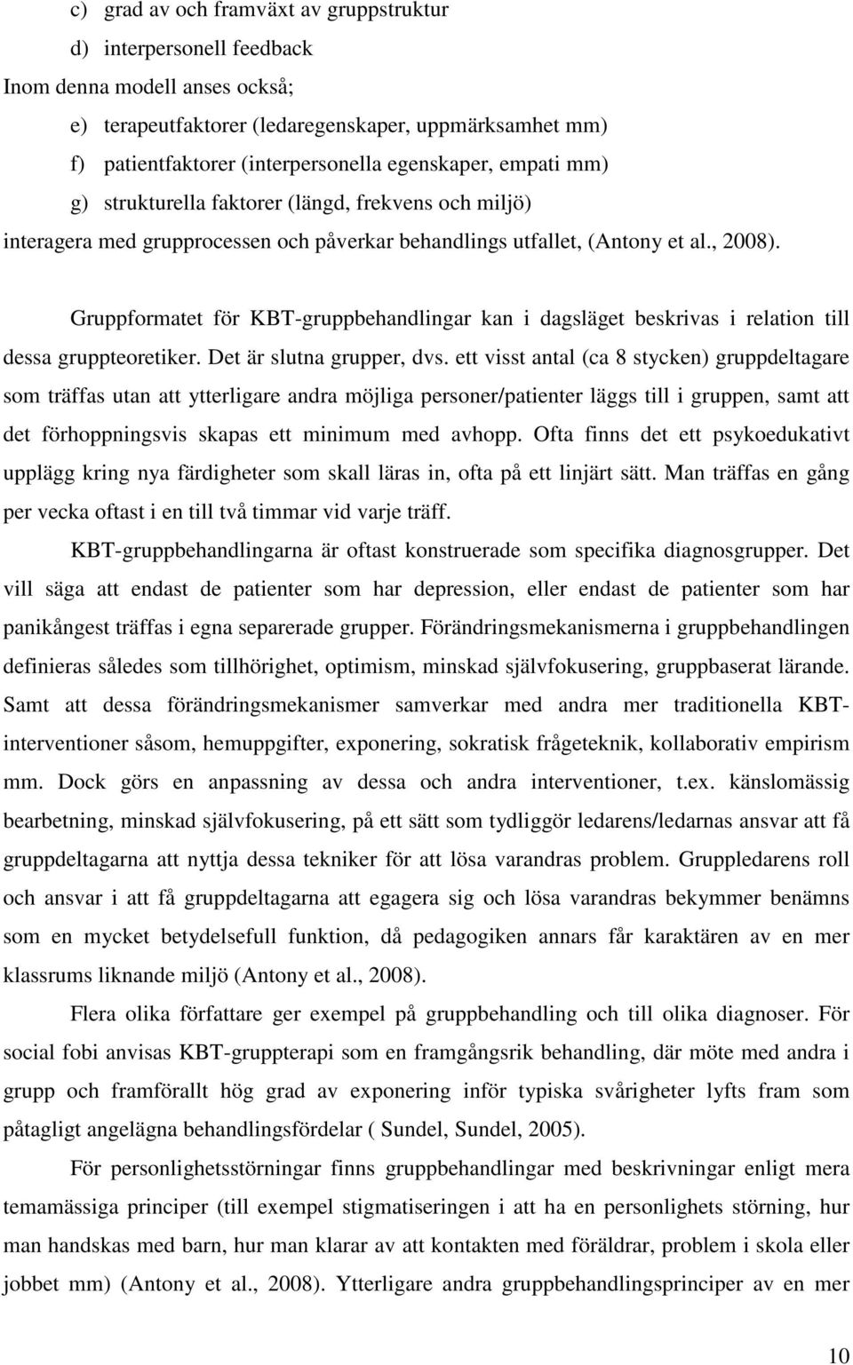 Gruppformatet för KBT-gruppbehandlingar kan i dagsläget beskrivas i relation till dessa gruppteoretiker. Det är slutna grupper, dvs.