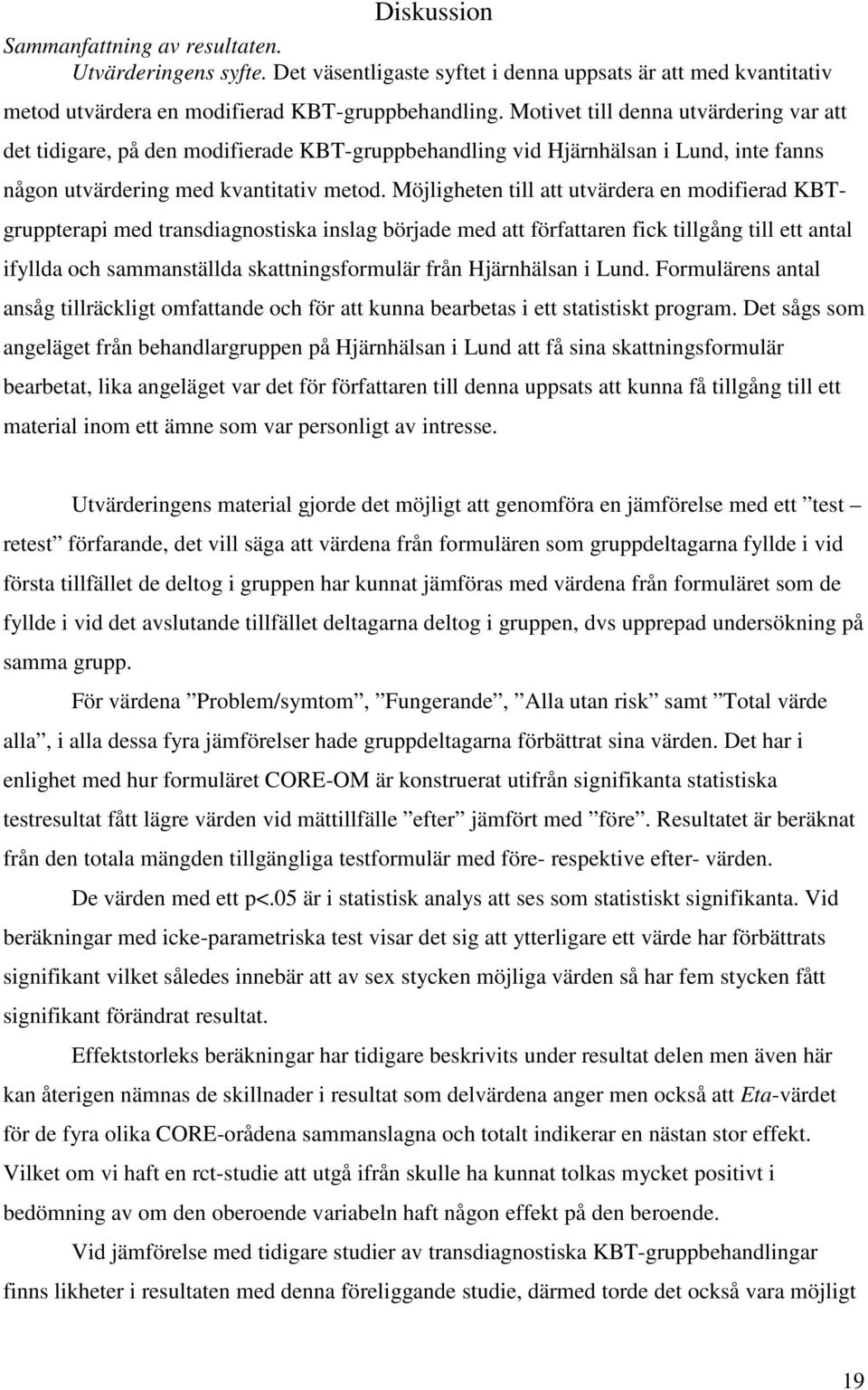 Möjligheten till att utvärdera en modifierad KBTgruppterapi med transdiagnostiska inslag började med att författaren fick tillgång till ett antal ifyllda och sammanställda skattningsformulär från