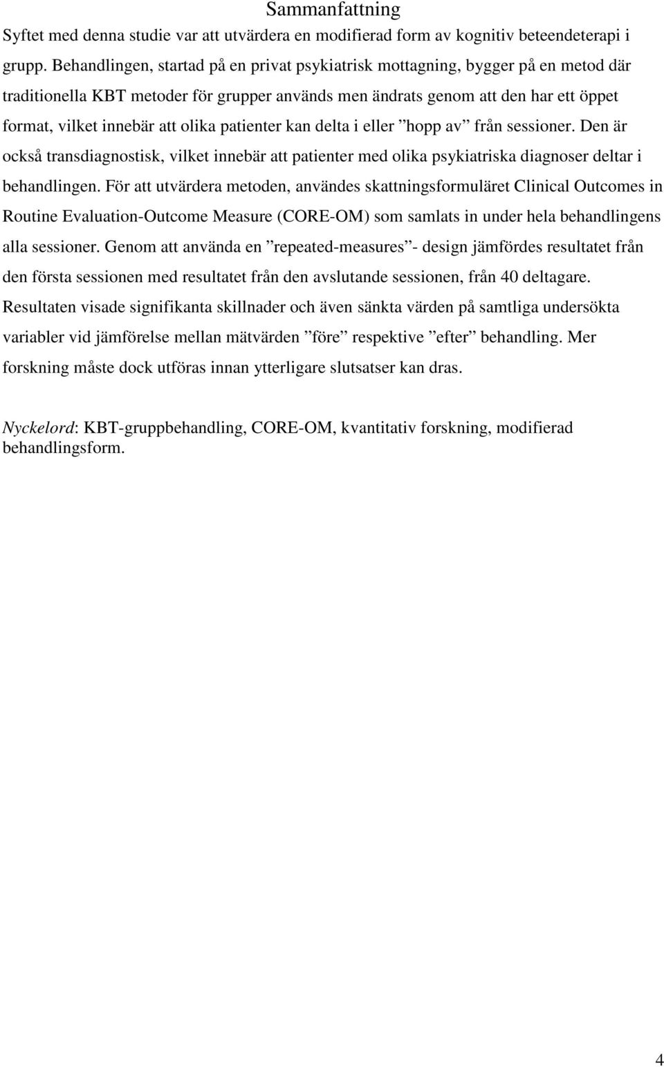 olika patienter kan delta i eller hopp av från sessioner. Den är också transdiagnostisk, vilket innebär att patienter med olika psykiatriska diagnoser deltar i behandlingen.