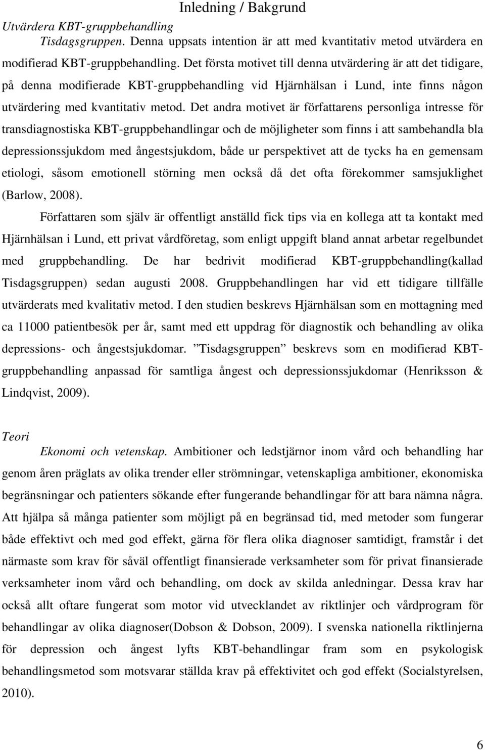 Det andra motivet är författarens personliga intresse för transdiagnostiska KBT-gruppbehandlingar och de möjligheter som finns i att sambehandla bla depressionssjukdom med ångestsjukdom, både ur