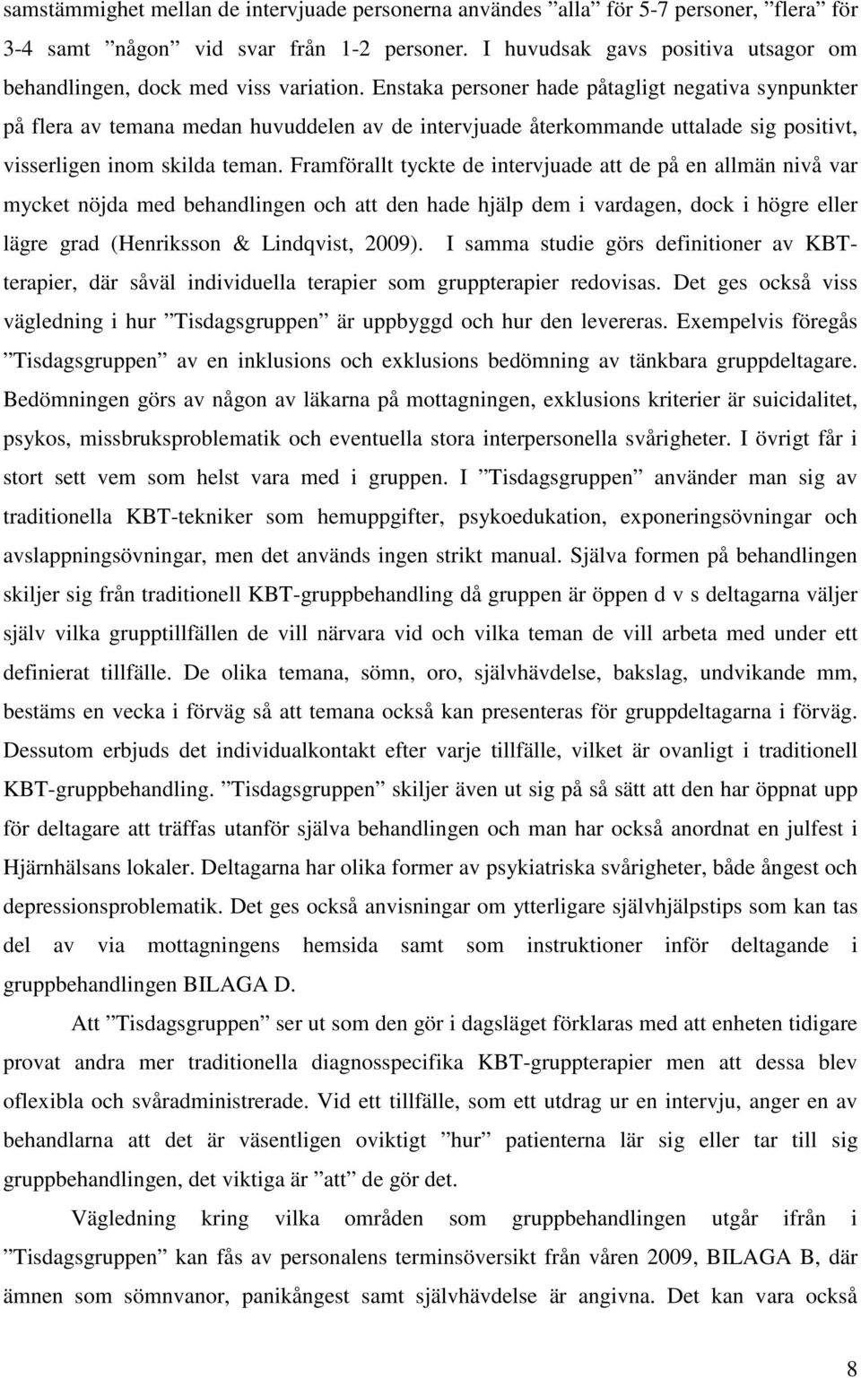 Enstaka personer hade påtagligt negativa synpunkter på flera av temana medan huvuddelen av de intervjuade återkommande uttalade sig positivt, visserligen inom skilda teman.