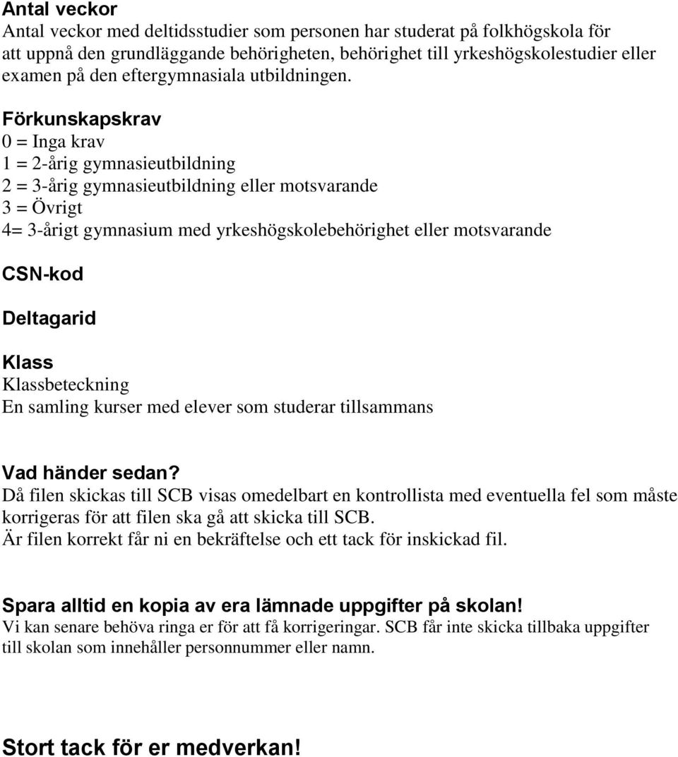 Klassbeteckning En samling kurser med elever som studerar tillsammans Vad händer sedan?