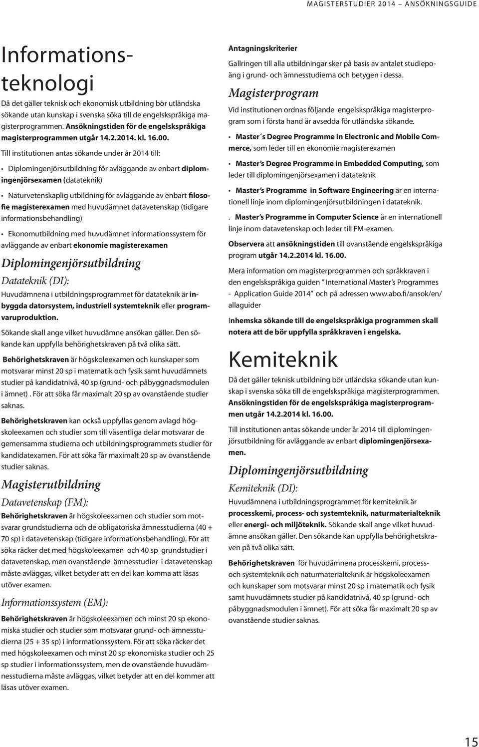 Till institutionen antas sökande under år 2014 till: Diplomingenjörsutbildning för avläggande av enbart diplomingenjörsexamen (datateknik) Naturvetenskaplig utbildning för avläggande av enbart