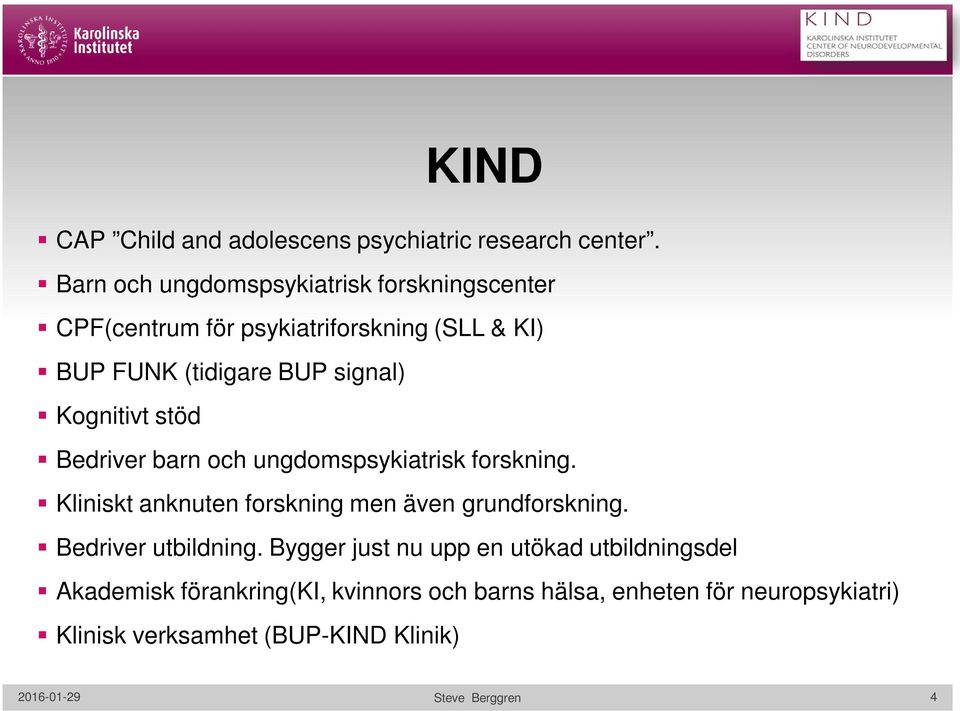 Kognitivt stöd Bedriver barn och ungdomspsykiatrisk forskning. Kliniskt anknuten forskning men även grundforskning.