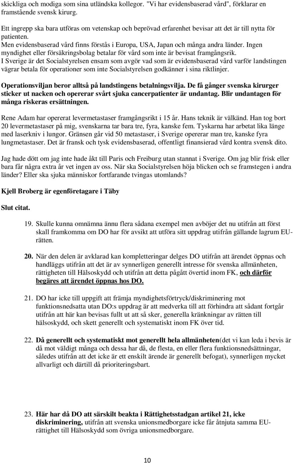 Ingen myndighet eller försäkringsbolag betalar för vård som inte är bevisat framgångsrik.