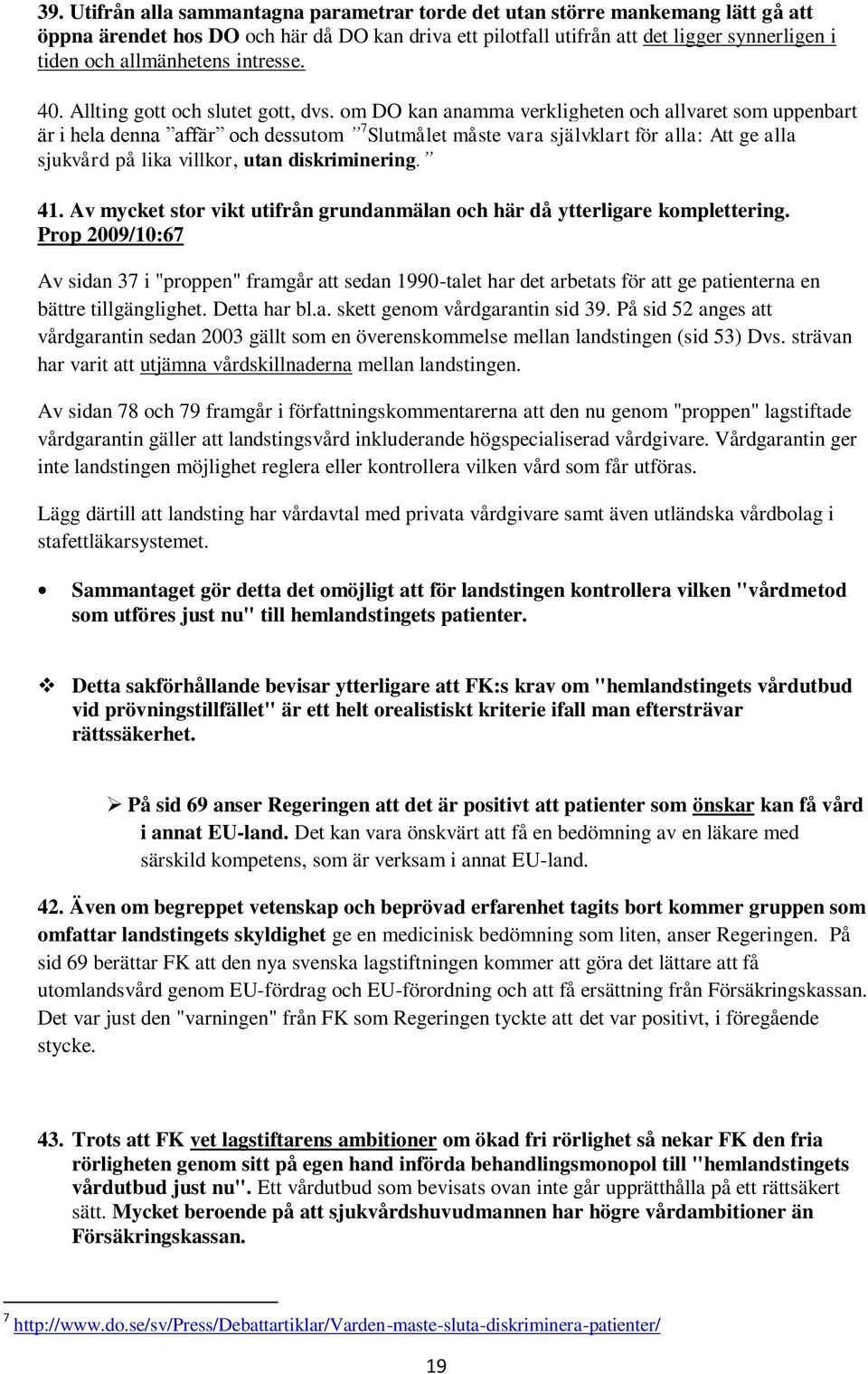 om DO kan anamma verkligheten och allvaret som uppenbart är i hela denna affär och dessutom 7 Slutmålet måste vara självklart för alla: Att ge alla sjukvård på lika villkor, utan diskriminering. 41.