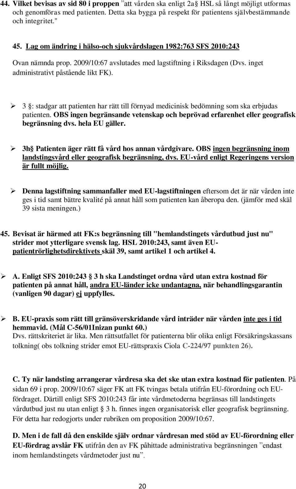 3 : stadgar att patienten har rätt till förnyad medicinisk bedömning som ska erbjudas patienten. OBS ingen begränsande vetenskap och beprövad erfarenhet eller geografisk begränsning dvs.