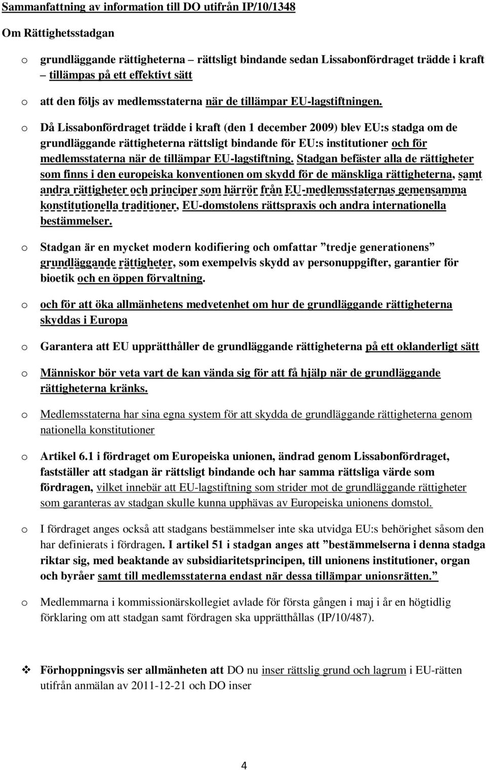 o Då Lissabonfördraget trädde i kraft (den 1 december 2009) blev EU:s stadga om de grundläggande rättigheterna rättsligt bindande för EU:s institutioner och för medlemsstaterna när de tillämpar