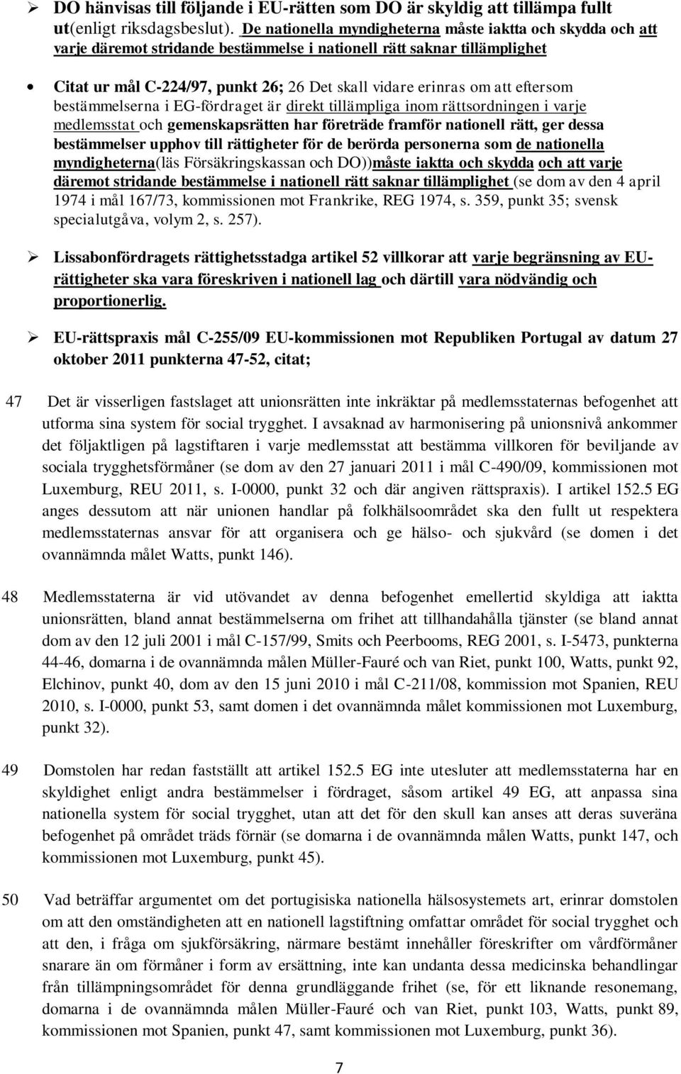 att eftersom bestämmelserna i EG-fördraget är direkt tillämpliga inom rättsordningen i varje medlemsstat och gemenskapsrätten har företräde framför nationell rätt, ger dessa bestämmelser upphov till