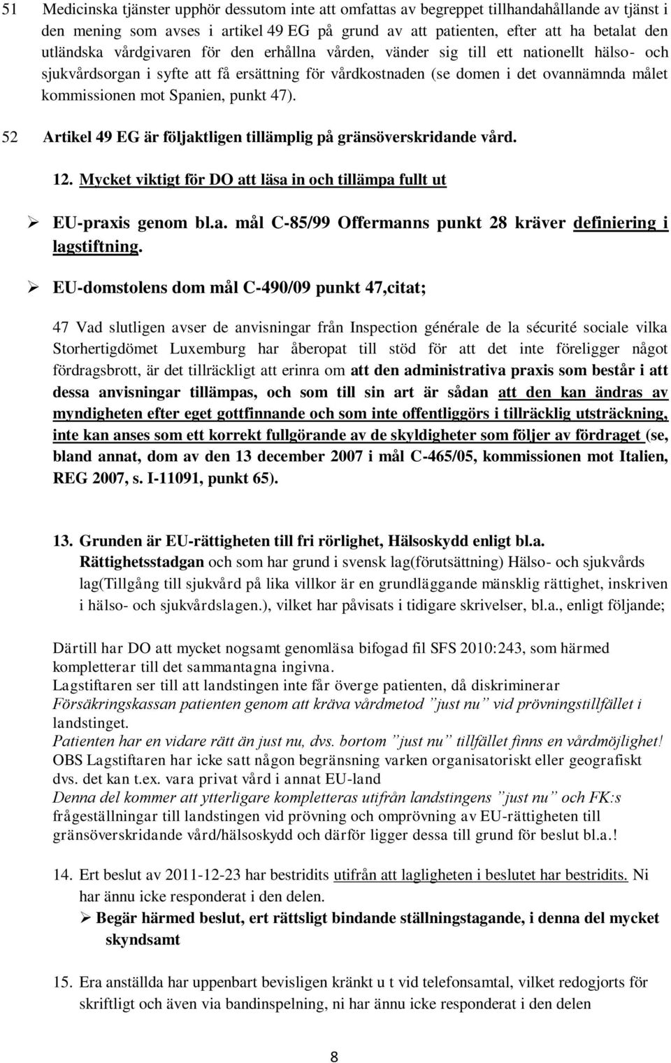 punkt 47). 52 Artikel 49 EG är följaktligen tillämplig på gränsöverskridande vård. 12. Mycket viktigt för DO att läsa in och tillämpa fullt ut EU-praxis genom bl.a. mål C-85/99 Offermanns punkt 28 kräver definiering i lagstiftning.