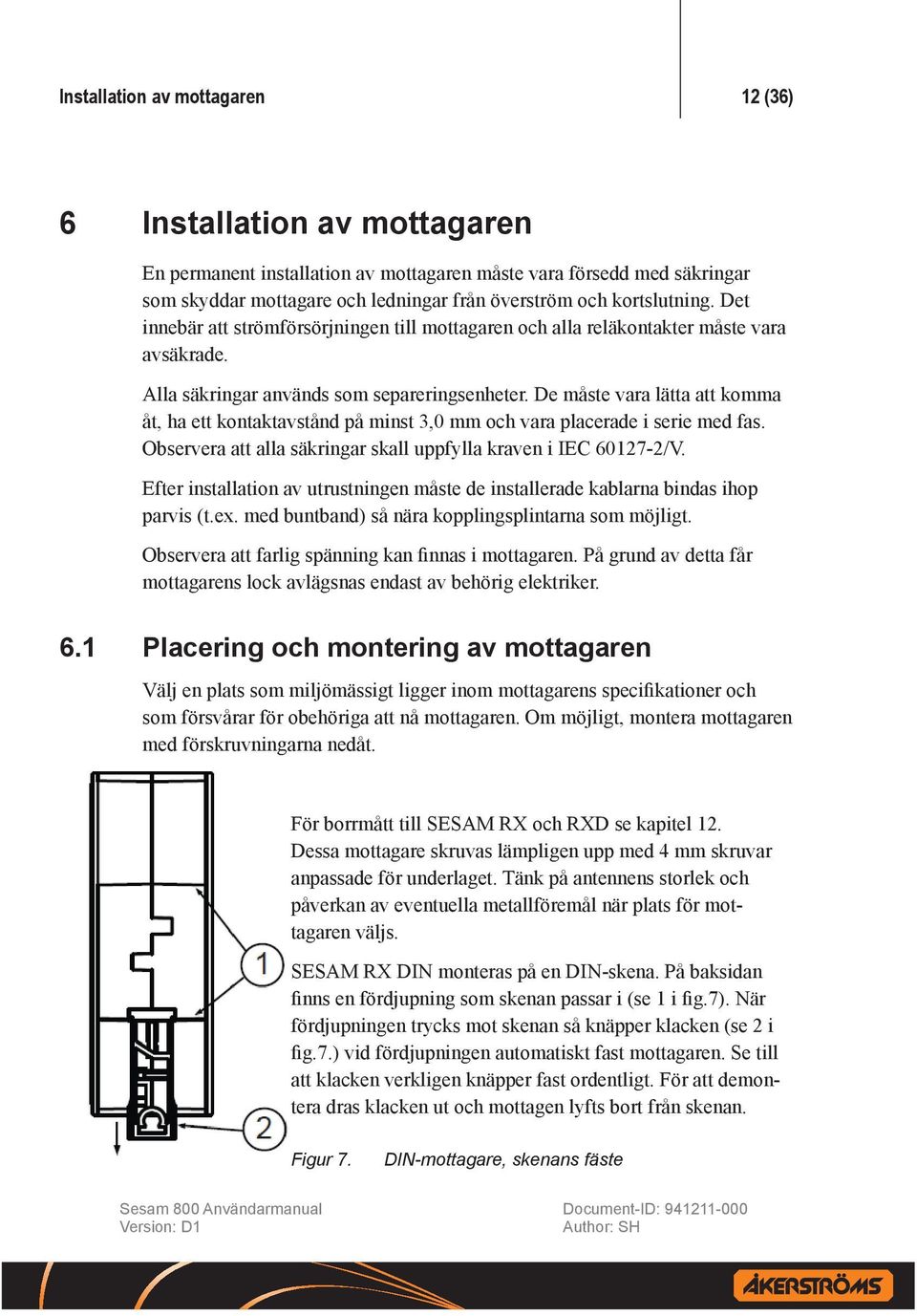 De måste vara lätta att komma åt, ha ett kontaktavstånd på minst 3,0 mm och vara placerade i serie med fas. Observera att alla säkringar skall uppfylla kraven i IEC 60127-2/V.