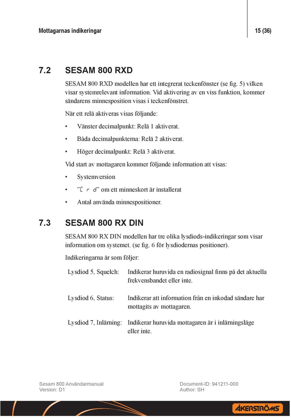 Båda decimalpunkterna: Relä 2 aktiverat. Höger decimalpunkt: Relä 3 aktiverat.