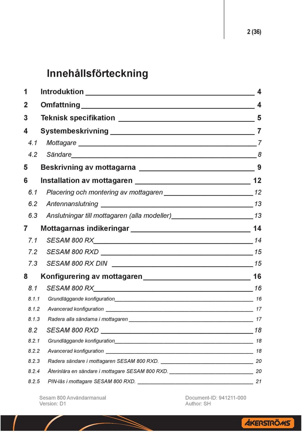 3 Anslutningar till mottagaren (alla modeller) 13 7 Mottagarnas indikeringar 14 7.1 SESAM 800 RX 14 7.2 SESAM 800 RXD 15 7.3 SESAM 800 RX DIN 15 8 Konfigurering av mottagaren 16 8.1 SESAM 800 RX 16 8.