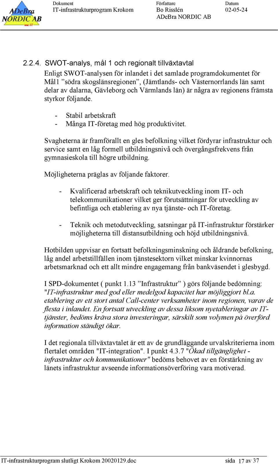 dalarna, Gävleborg och Värmlands län) är några av regionens främsta styrkor följande. - Stabil arbetskraft - Många IT-företag med hög produktivitet.