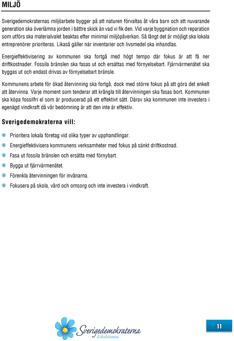 Likaså gäller när inventarier och livsmedel ska inhandlas. Energieffektivisering av kommunen ska fortgå med högt tempo där fokus är att få ner driftkostnader.