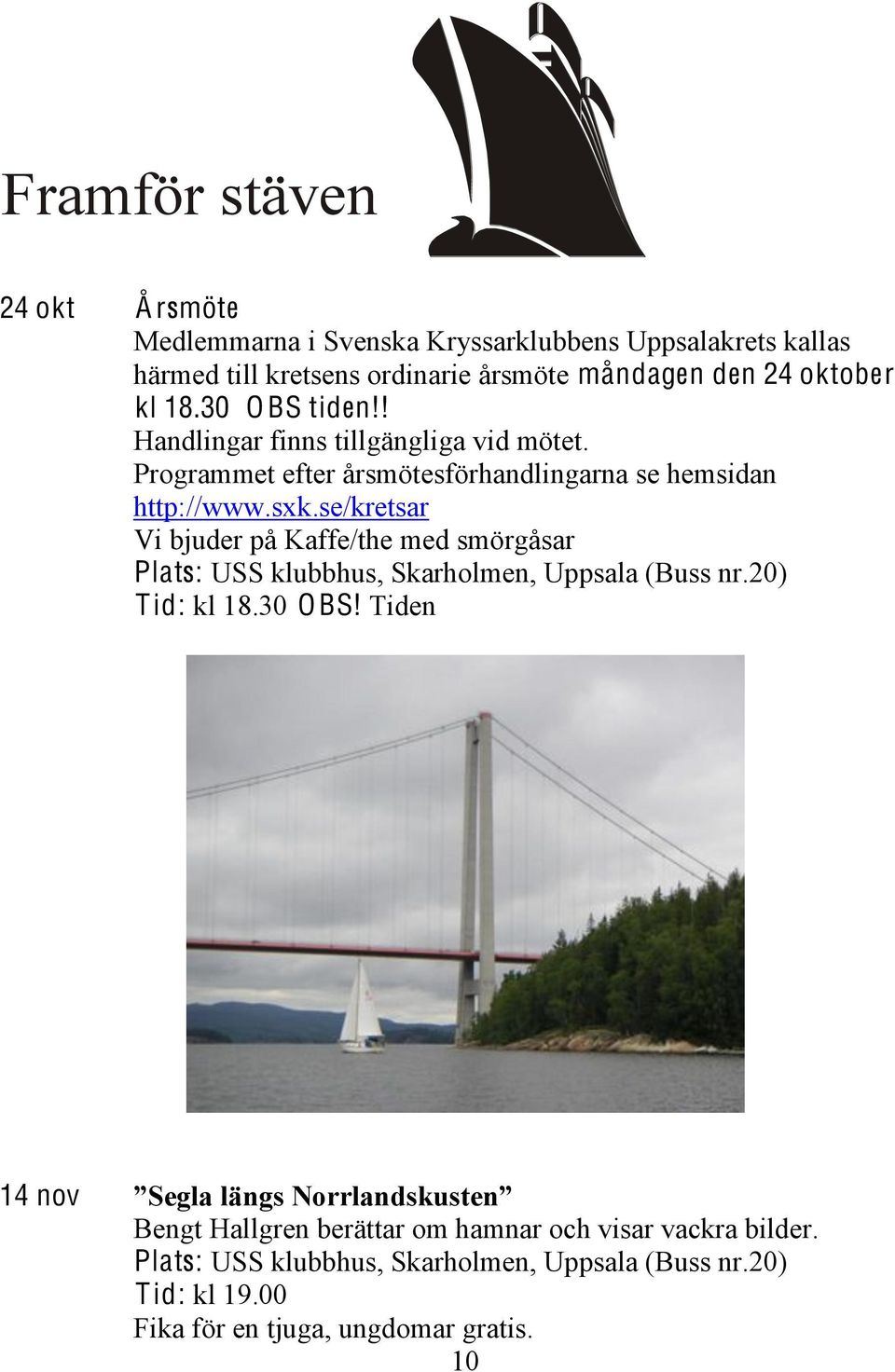 se/kretsar Vi bjuder på Kaffe/the med smörgåsar Plats: USS klubbhus, Skarholmen, Uppsala (Buss nr.20) Tid: kl 18.30 O BS!