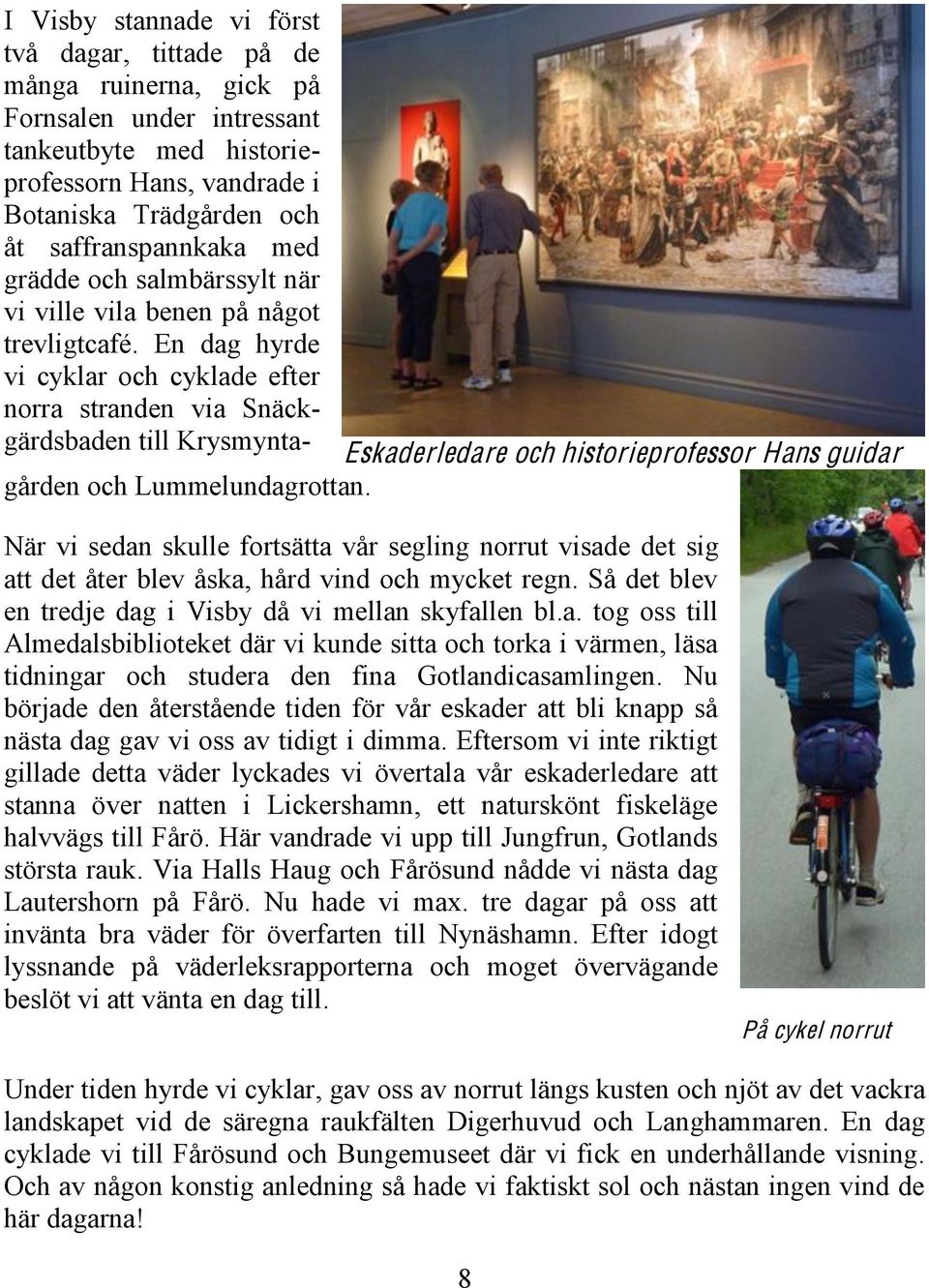 En dag hyrde vi cyklar och cyklade efter norra stranden via Snäckgärdsbaden till Krysmynta- Eskaderledare och historieprofessor Hans guidar gården och Lummelundagrottan.