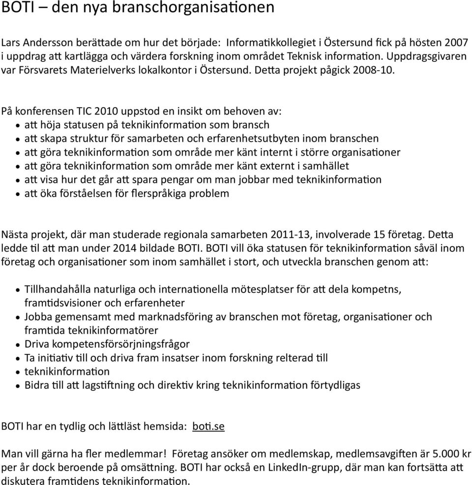 På konferensen TIC 2010 uppstod en insikt om behoven av: ao höja statusen på teknikinforma5on som bransch ao skapa struktur för samarbeten och erfarenhetsutbyten inom branschen ao göra