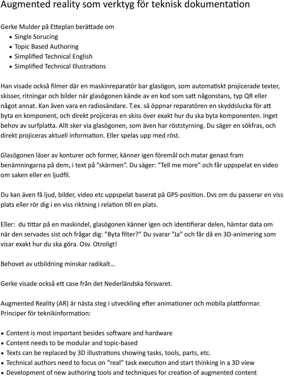 Kan även vara en radiosändare. T.ex. så öppnar reparatören en skyddslucka för ao byta en komponent, och direkt projiceras en skiss över exakt hur du ska byta komponenten. Inget behov av surfplaoa.