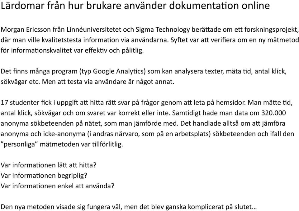 Det finns många program (typ Google Analy5cs) som kan analysera texter, mäta 5d, antal klick, sökvägar etc. Men ao testa via användare är något annat.